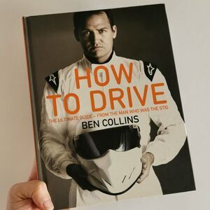 How to Drive: The Ultimate Guide, from the Man Who Was The Stig By Ben Collins